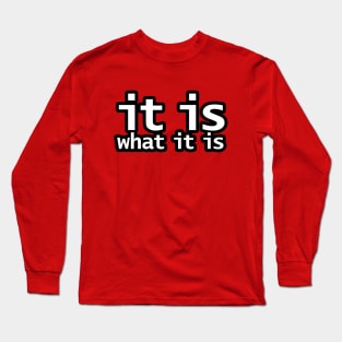 It Is What It Is Long Sleeve T-Shirt